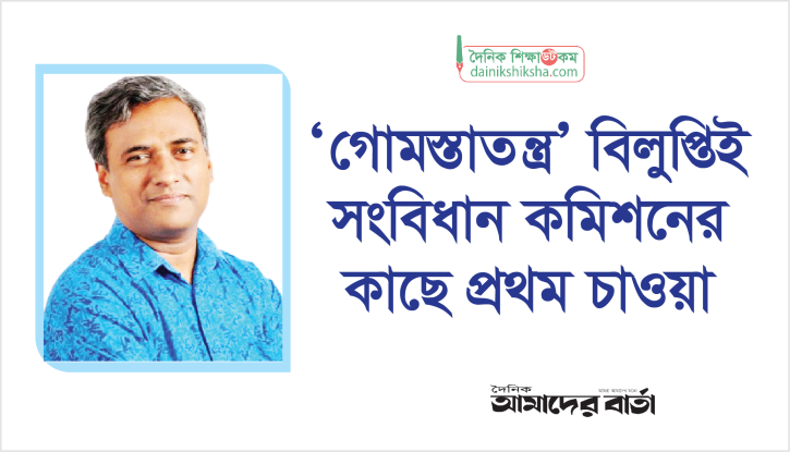 ‘গোমস্তাতন্ত্র’ বিলুপ্তিই সংবিধান কমিশনের কাছে প্রথম চাওয়া